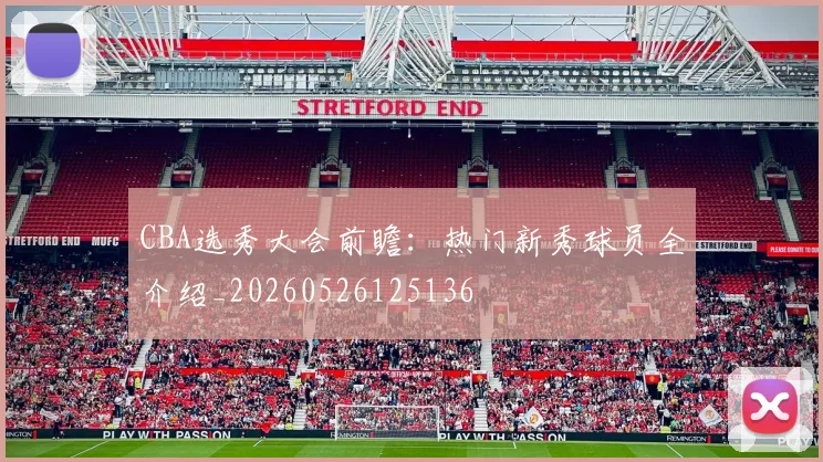 CBA选秀大会前瞻：热门新秀球员全介绍_20260526125136
