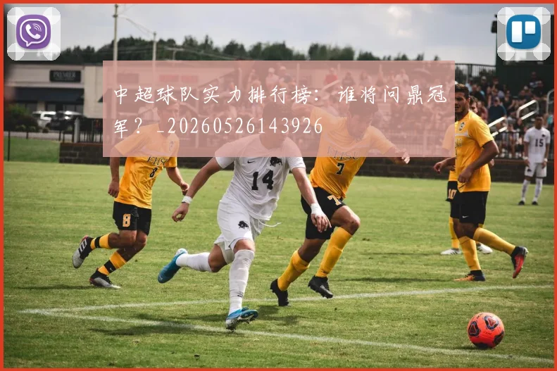 中超球队实力排行榜:谁将问鼎冠军?_20260526143926